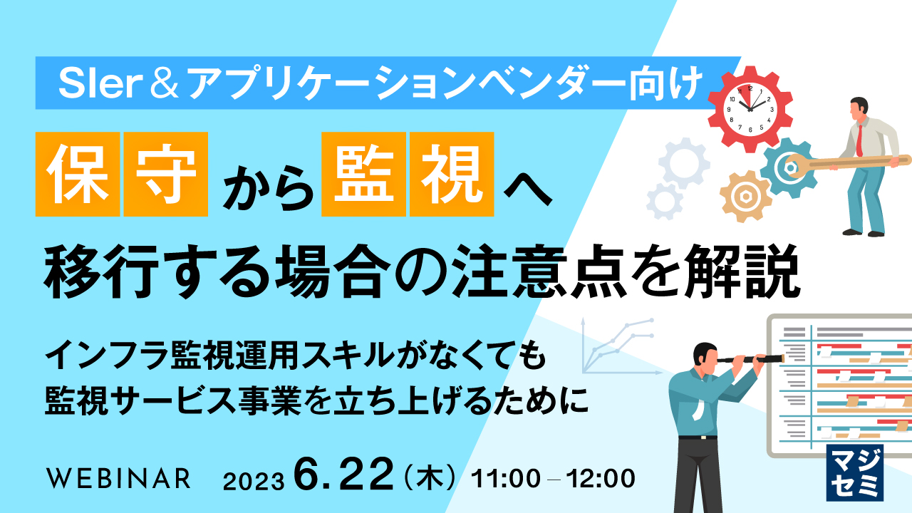 【SIer & アプリケーションベンダー向け】"保守"から"監視"へ移行する場合の注意点を解説 〜インフラ監視運用スキルがなくても監視サービス事業を立ち上げるために〜