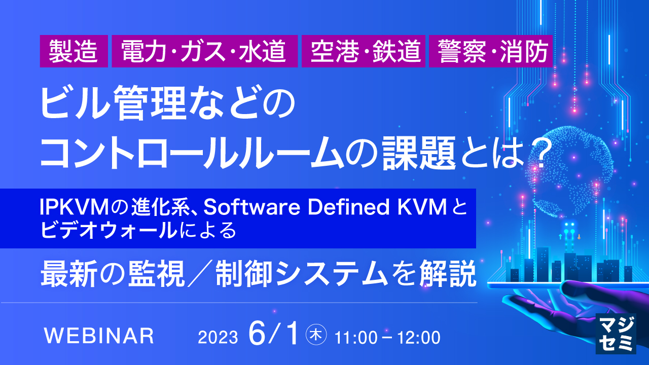 製造、電力・ガス・水道、空港・鉄道、警察・消防、ビル管理などのコントロールルームの課題とは? IPKVMの進化系、Software Defined KVMとビデオウォールによる最新の監視/制御システムを解説