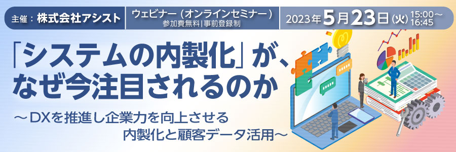 「システムの内製化」が、なぜ今注目されるのか ~ DXを推進し企業力を向上させる内製化と顧客データ活用 ~