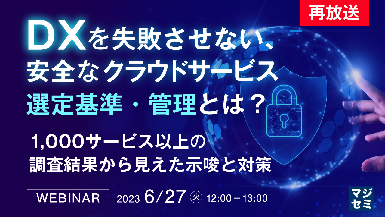 【再放送】DXを失敗させない、安全なクラウドサービス選定基準・管理とは? 〜1,000サービス以上の調査結果から見えた示唆と対策〜