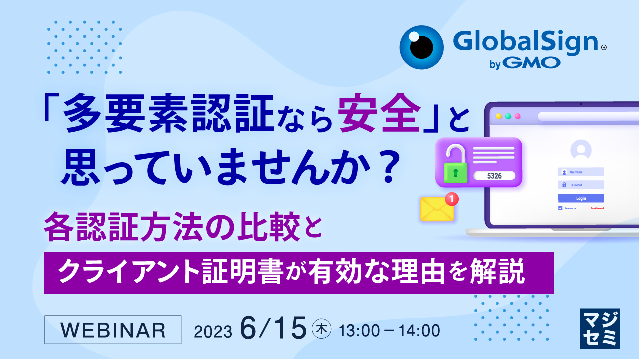 「多要素認証なら安全」と思っていませんか? 〜各認証方法の比較と、クライアント証明書が有効な理由を解説〜