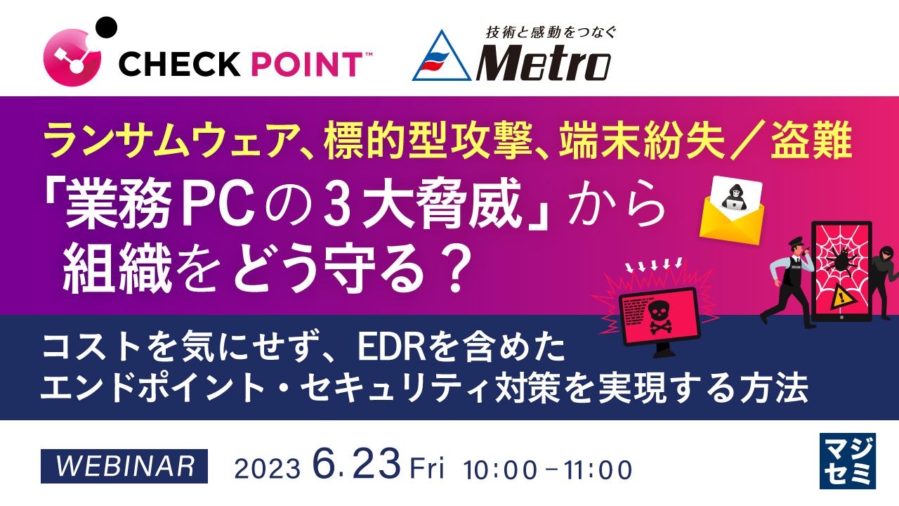 ランサムウェア、標的型攻撃、端末紛失/盗難、「業務PCの3大脅威」から組織をどう守る? ~ コストを気にせず、EDRを含めたエンドポイント・セキュリティ対策を実現する方法 ~