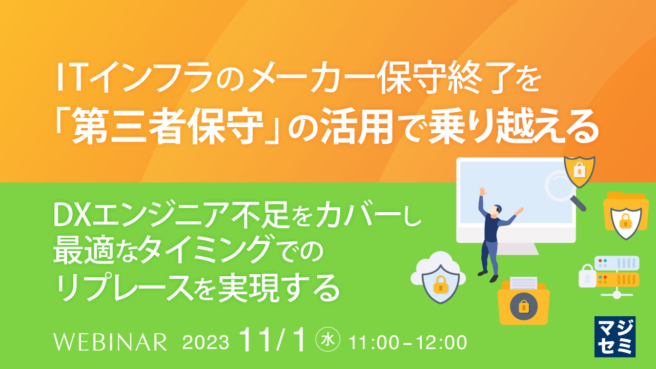 ITインフラのメーカー保守終了を「第三者保守」の活用で乗り越える ~DXエンジニア不足をカバーし、最適なタイミングでのリプレースを実現する~