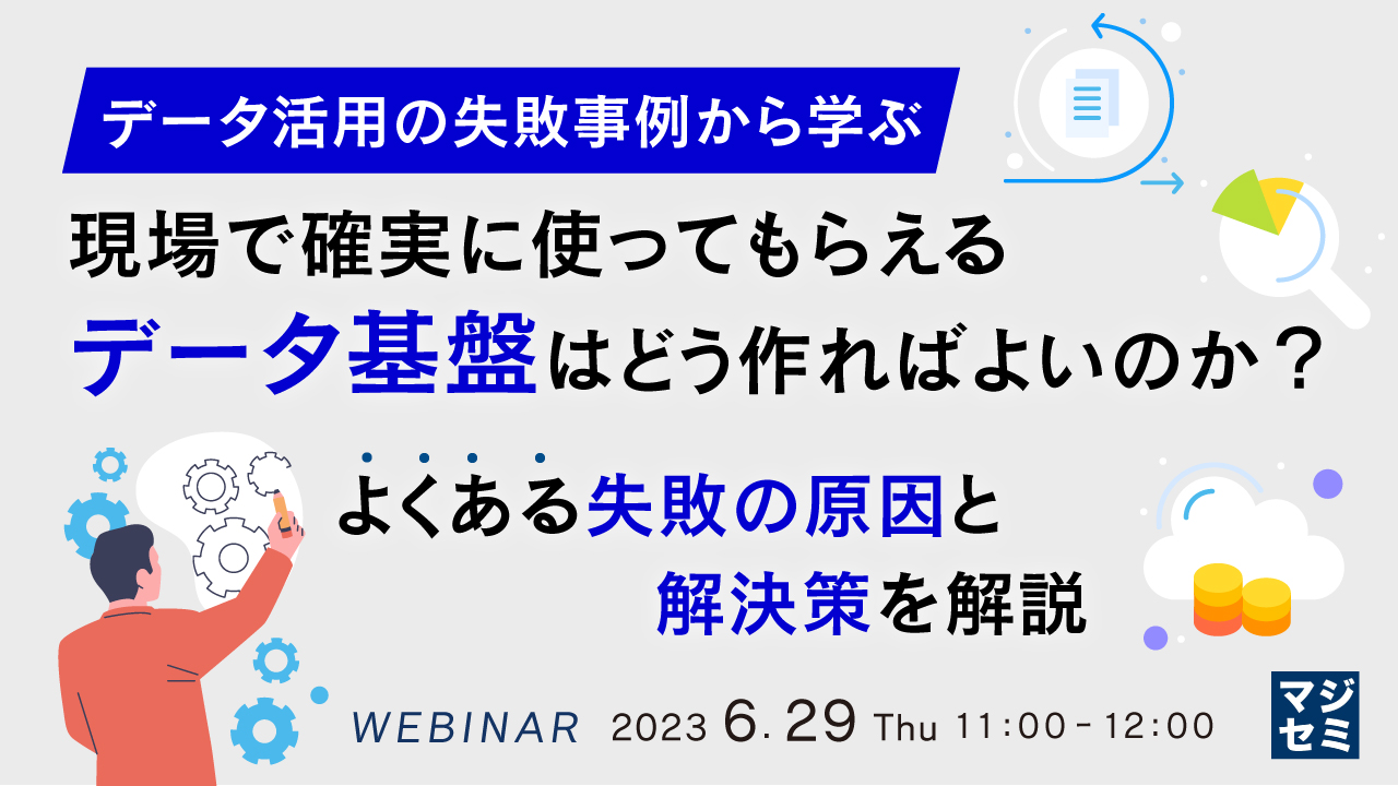 【データ活用の失敗事例から学ぶ】現場で確実に使ってもらえるデータ基盤はどう作ればよいのか? 〜よくある失敗の原因と解決策を解説〜