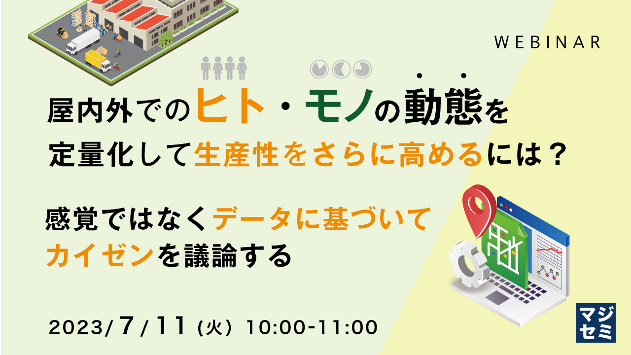 屋内外でのヒト・モノの動態を定量化して生産性をさらに高めるには?〜感覚ではなくデータに基づいてカイゼンを議論する〜