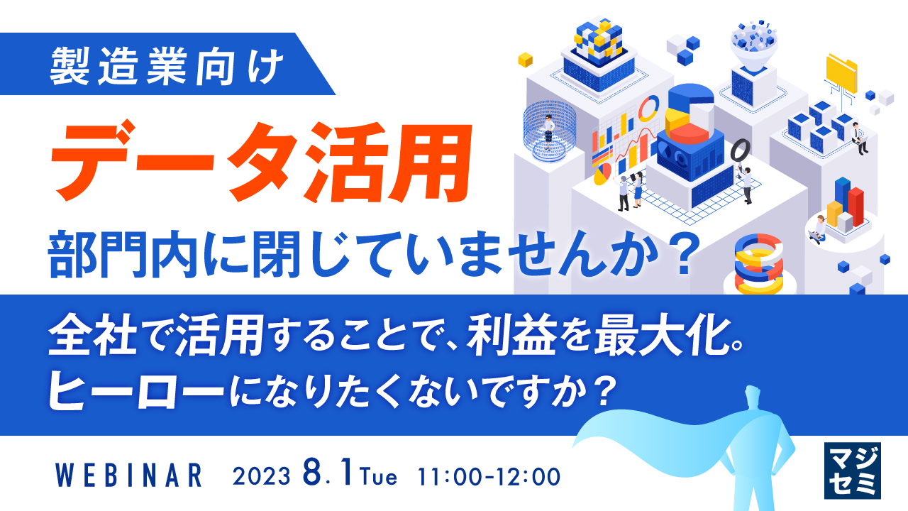【製造業向け】データ活用、部門内に閉じていませんか? 〜全社で活用することで、利益を最大化。ヒーローになりたくないですか?〜