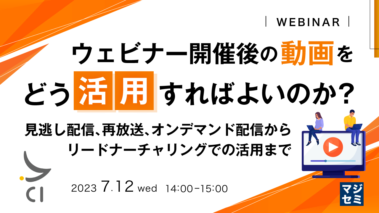 ウェビナー開催後の「動画」をどう活用すればよいのか? ~見逃し配信、再放送、オンデマンド配信から、リードナーチャリングでの活用まで~