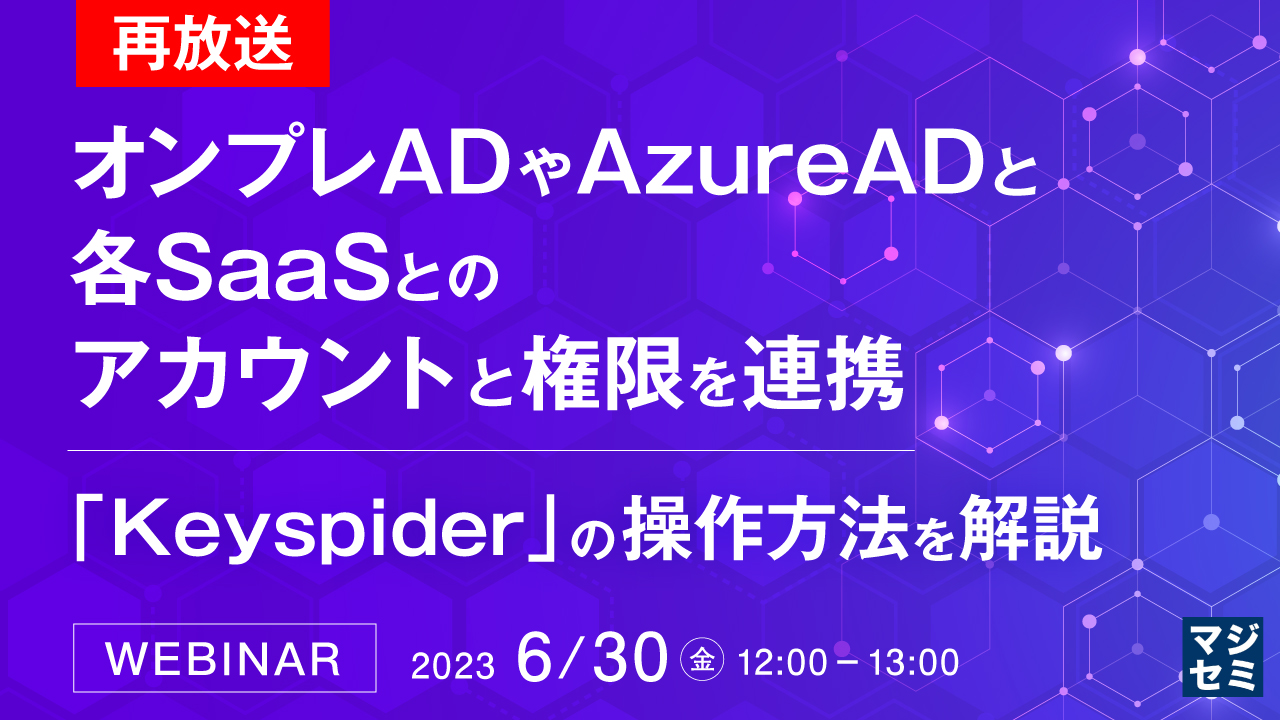 【再放送】オンプレADやAzureADと、各SaaSとの、アカウントと権限を連携 ~「Keyspider」の操作方法を解説~