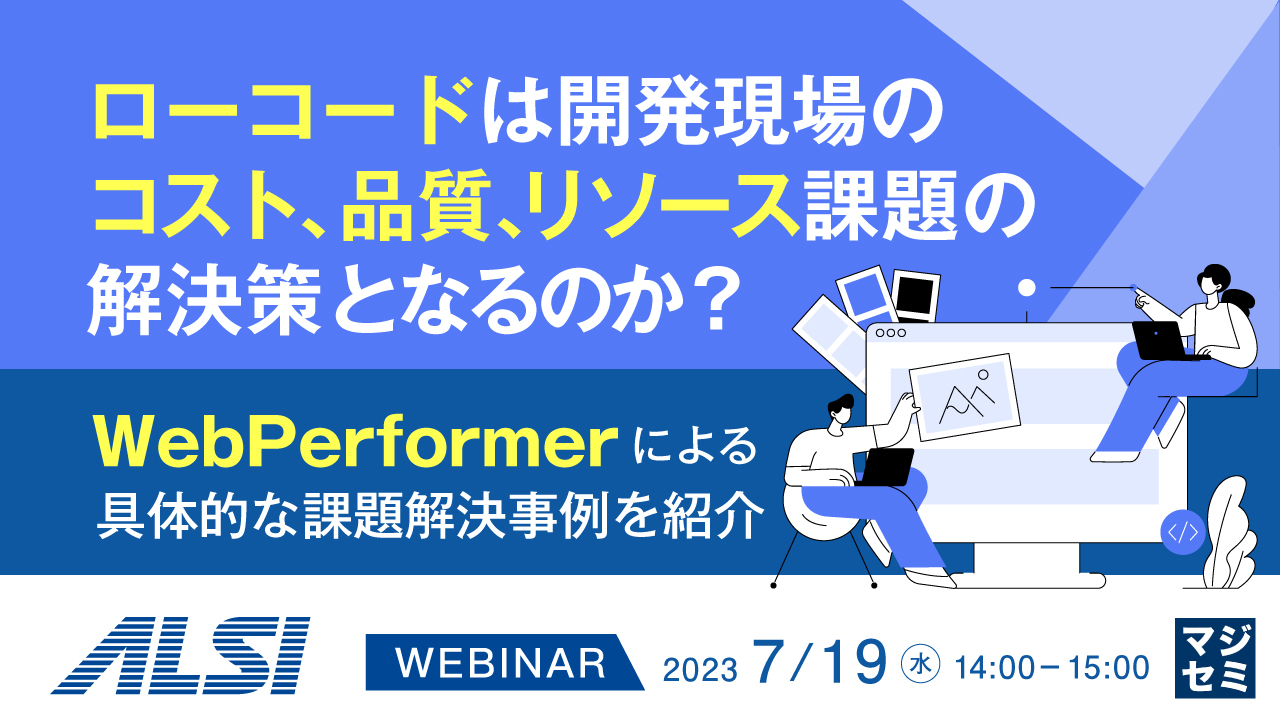 ローコードは開発現場のコスト、品質、リソース課題の解決策となるのか? ~WebPerformerによる具体的な課題解決事例を紹介~