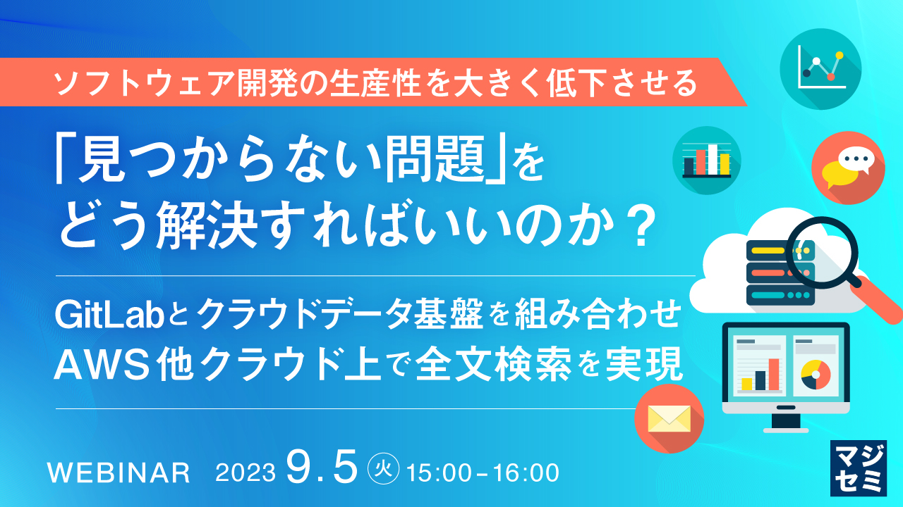 ソフトウェア開発の生産性を大きく低下させる「見つからない問題」をどう解決すればいいのか？ 〜GitLabとクラウドデータ基盤を組み合わせ、AWS他クラウド上で全文検索を実現〜