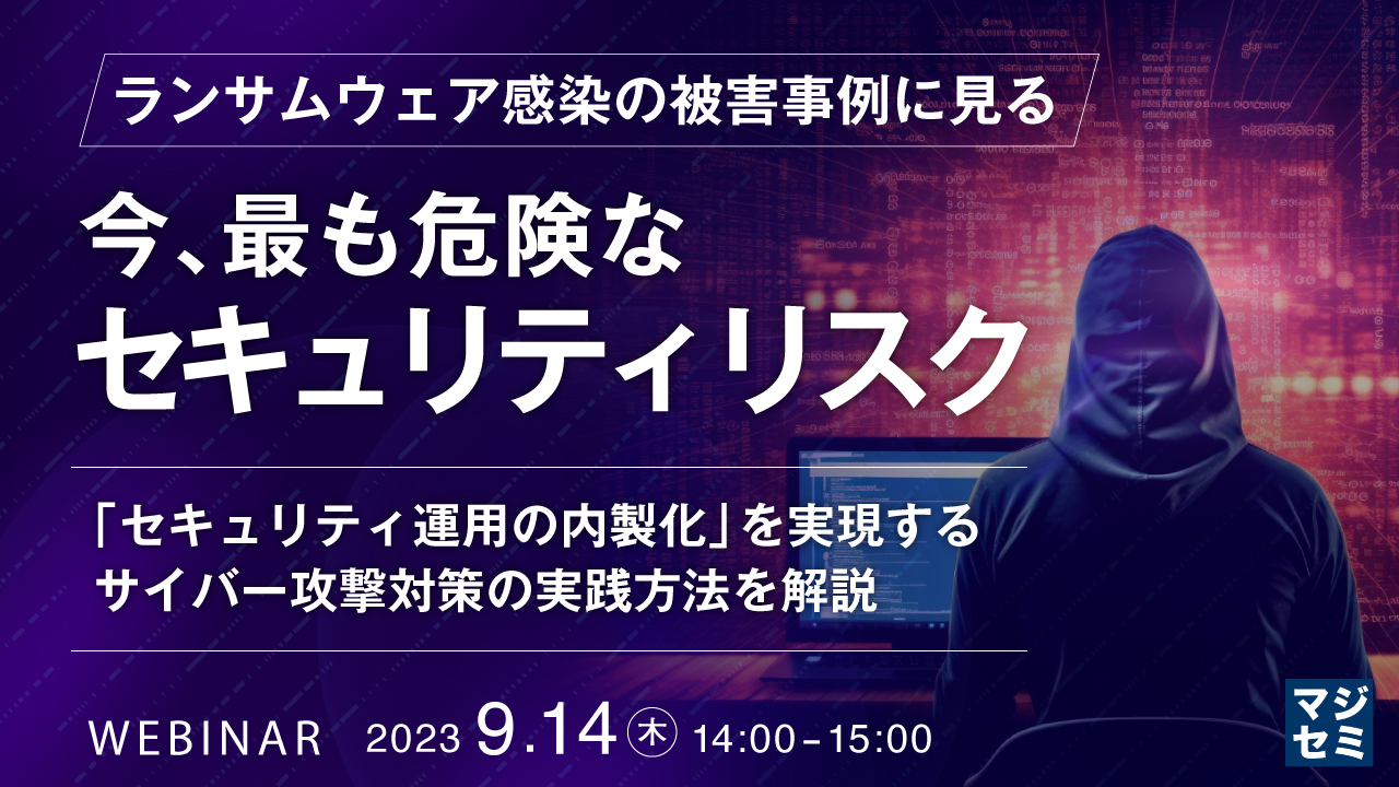ランサムウェア感染の被害事例に見る 今、最も危険なセキュリティリスク ~ 「セキュリティ運用の内製化」を実現するサイバー攻撃対策の実践方法を解説 ~