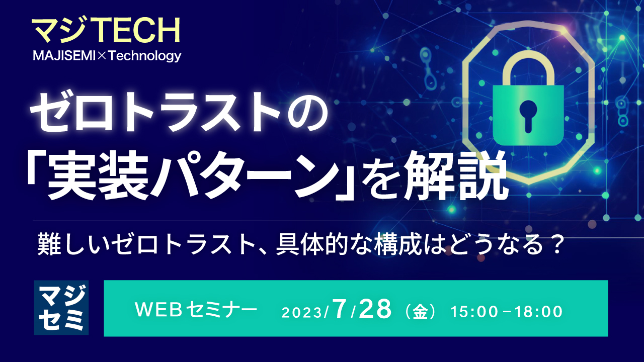ゼロトラストの「実装パターン」を解説 ~難しいゼロトラスト、具体的な構成はどうなる?~