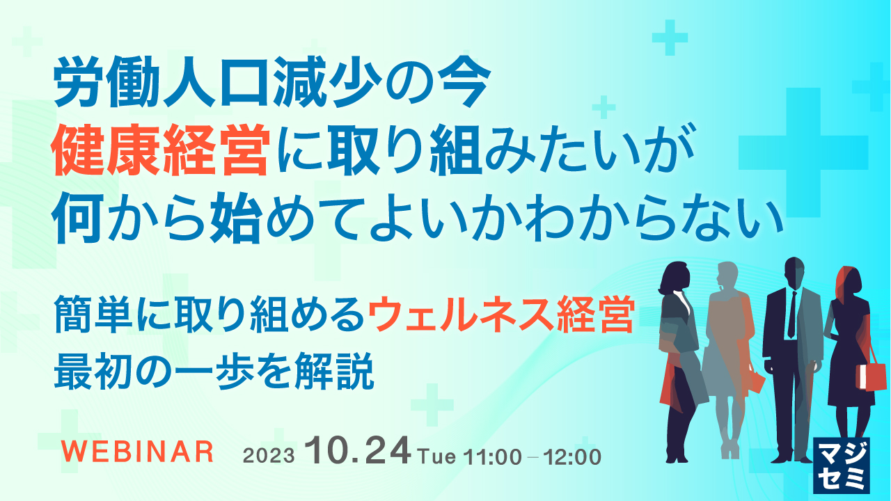 労働人口減少の今、健康経営に取り組みたいが、何から始めてよいかわからない 簡単に取り組めるウェルネス経営、最初の一歩を解説