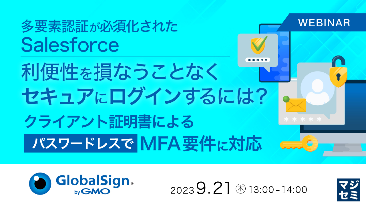 多要素認証が必須化されたSalesforce、利便性を損なうことなくセキュアにログインするには? 〜クライアント証明書によるパスワードレスでMFA要件に対応〜