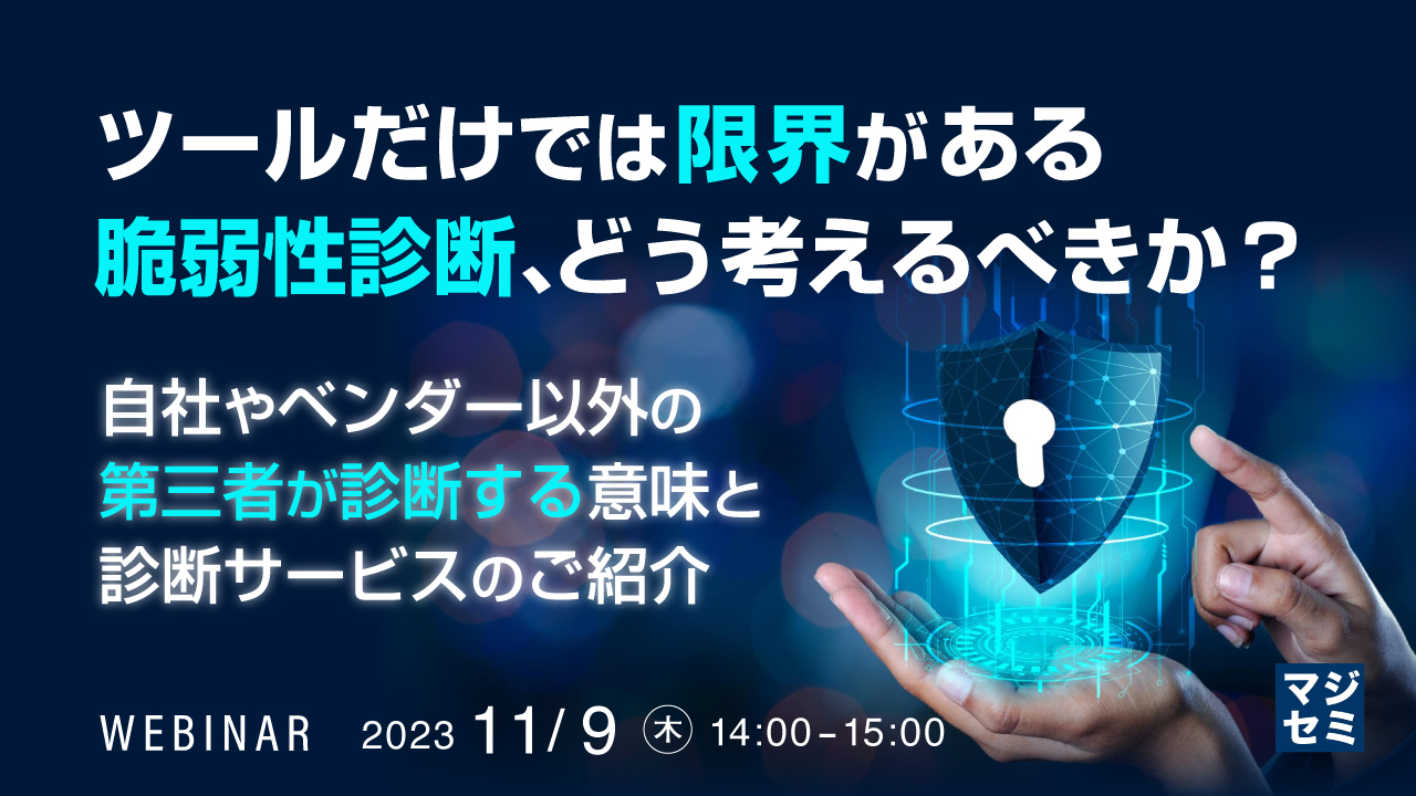 ツールだけでは限界がある脆弱性診断、どう考えるべきか? 〜自社やベンダー以外の第三者が診断する意味と、診断サービスのご紹介〜