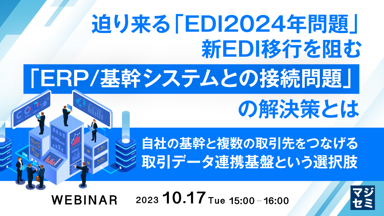 迫り来る「EDI2024年問題」、新EDI移行を阻む「ERP/基幹システムとの接続問題」の解決策とは ~自社の基幹と複数の取引先をつなげる、取引データ連携基盤という選択肢~