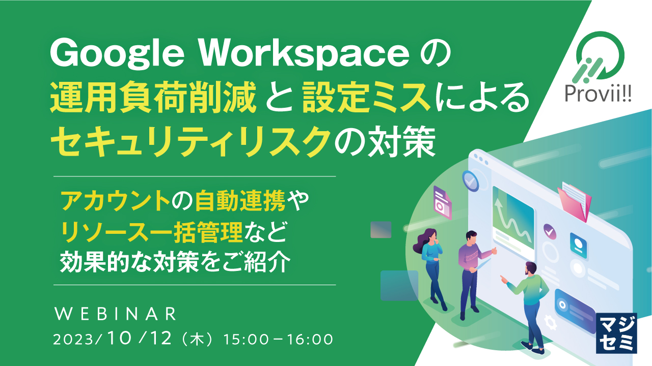 Google Workspace の運用負荷削減と、設定ミスによるセキュリティリスクの対策 〜アカウントの自動連携やリソース一括管理など、効果的な対策をご紹介〜