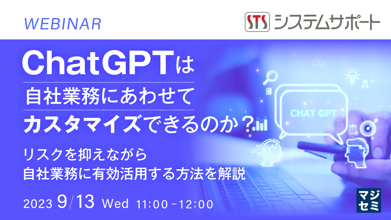 ChatGPTは自社業務にあわせてカスタマイズできるのか? 〜リスクを抑えながら自社業務に有効活用する方法を解説〜