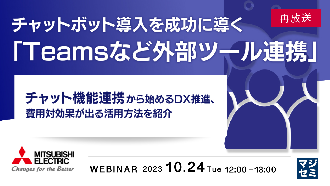 【再放送】チャットボット導入を成功に導く「Teamsなど外部ツール連携」 ~チャット機能連携から始めるDX推進、費用対効果が出る活用方法を紹介~