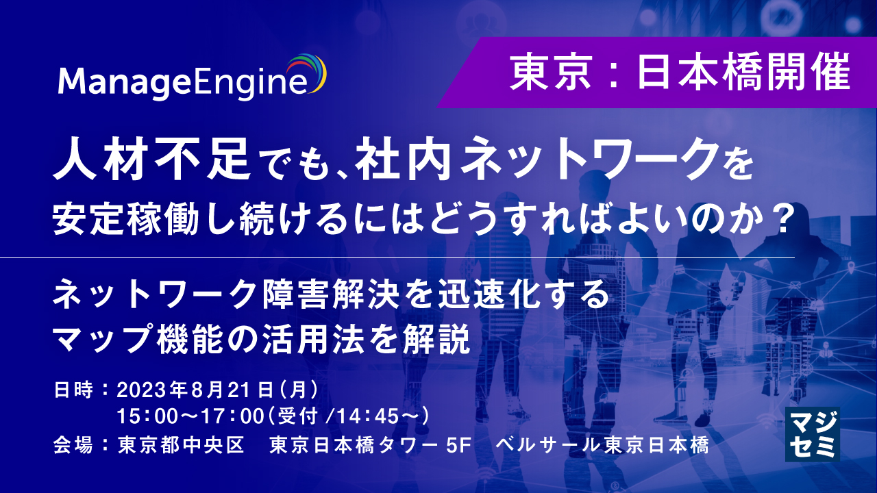 人材不足でも、社内ネットワークを安定稼働し続けるにはどうすればよいのか? 【東京:日本橋開催(※リアルのみ)】ネットワーク障害解決を迅速化するマップ機能の活用法を解説