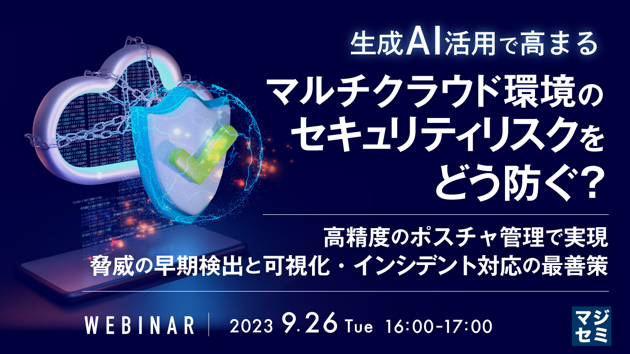 生成AI活用で高まるマルチクラウド環境のセキュリティリスクをどう防ぐ? ~高精度のポスチャ管理で実現 脅威の早期検出と可視化・インシデント対応の最善策~