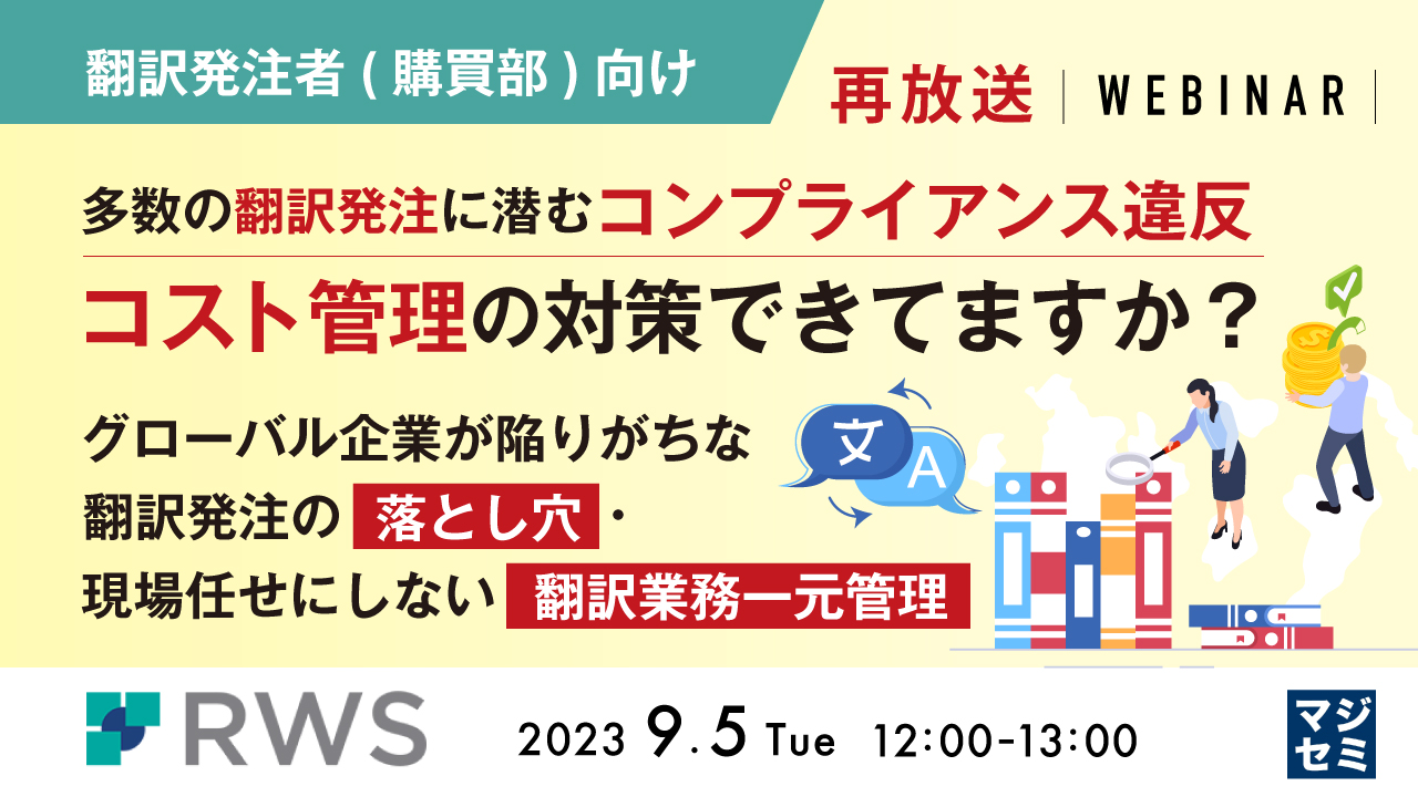 【再放送】多数の翻訳発注に潜むコンプライアンス違反、コスト管理の対策できてますか? 〜グローバル企業が陥りがちな翻訳発注の落とし穴・現場任せにしない翻訳業務一元管理〜