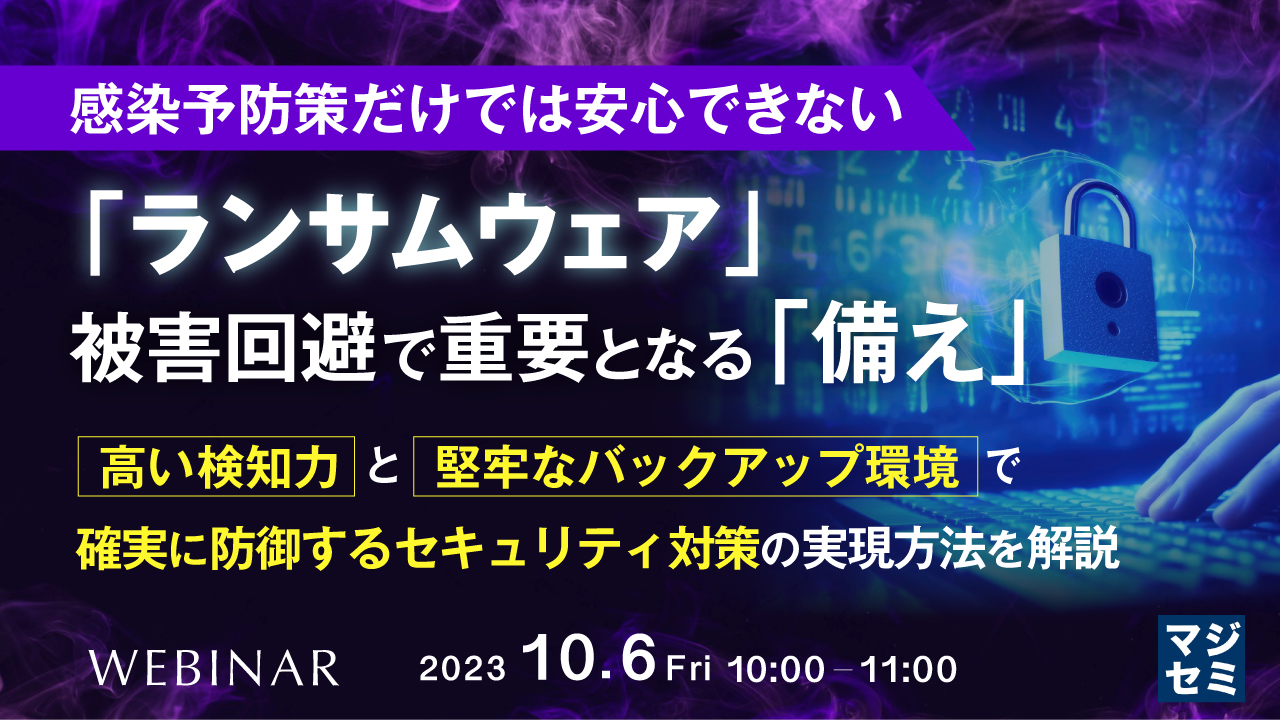 感染予防策だけでは安心できない「ランサムウェア」、被害回避で重要となる「備え」 ~ 高い検知力と堅牢なバックアップ環境で確実に防御するセキュリティ対策の実現方法を解説 ~