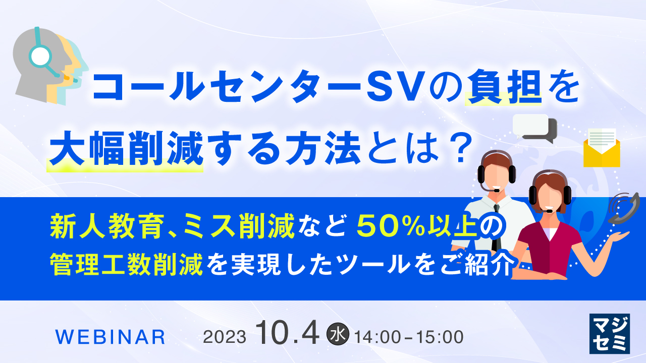 コールセンターSVの負担を大幅削減する方法とは? 〜新人教育、ミス削減など50%以上の管理工数削減を実現したツールをご紹介~