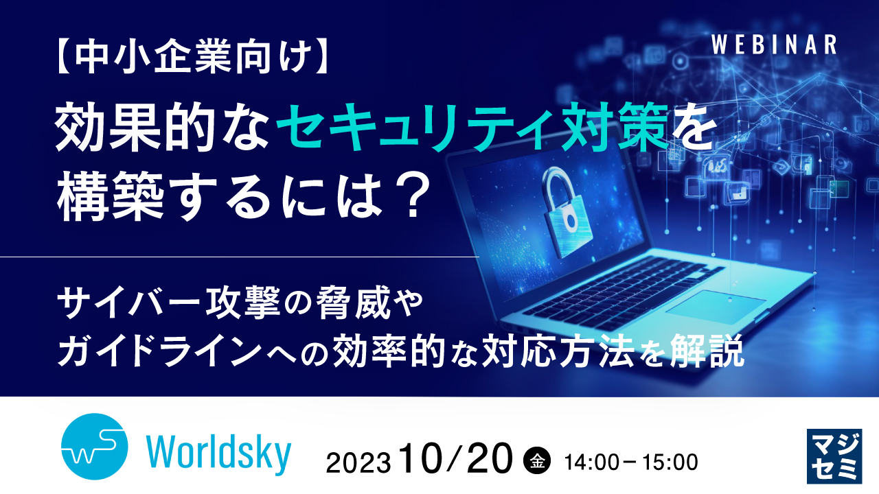 【中小企業向け】効果的なセキュリティ対策を構築するには? 〜サイバー攻撃の脅威やガイドラインへの効率的な対応方法を解説〜