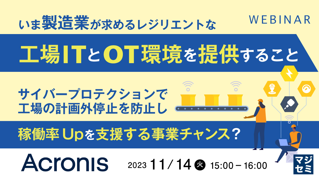 いま製造業が求めるレジリエントな工場ITとOT環境を提供すること ~サイバープロテクションで工場の計画外停止を防止し稼働率Upを支援する事業チャンス?~