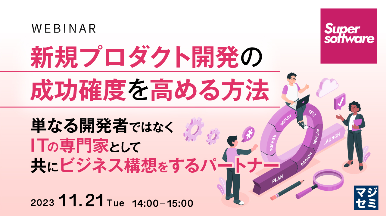新規プロダクト開発の成功確度を高める方法 〜単なる開発者ではなく、ITの専門家として共にビジネス構想をするパートナー~