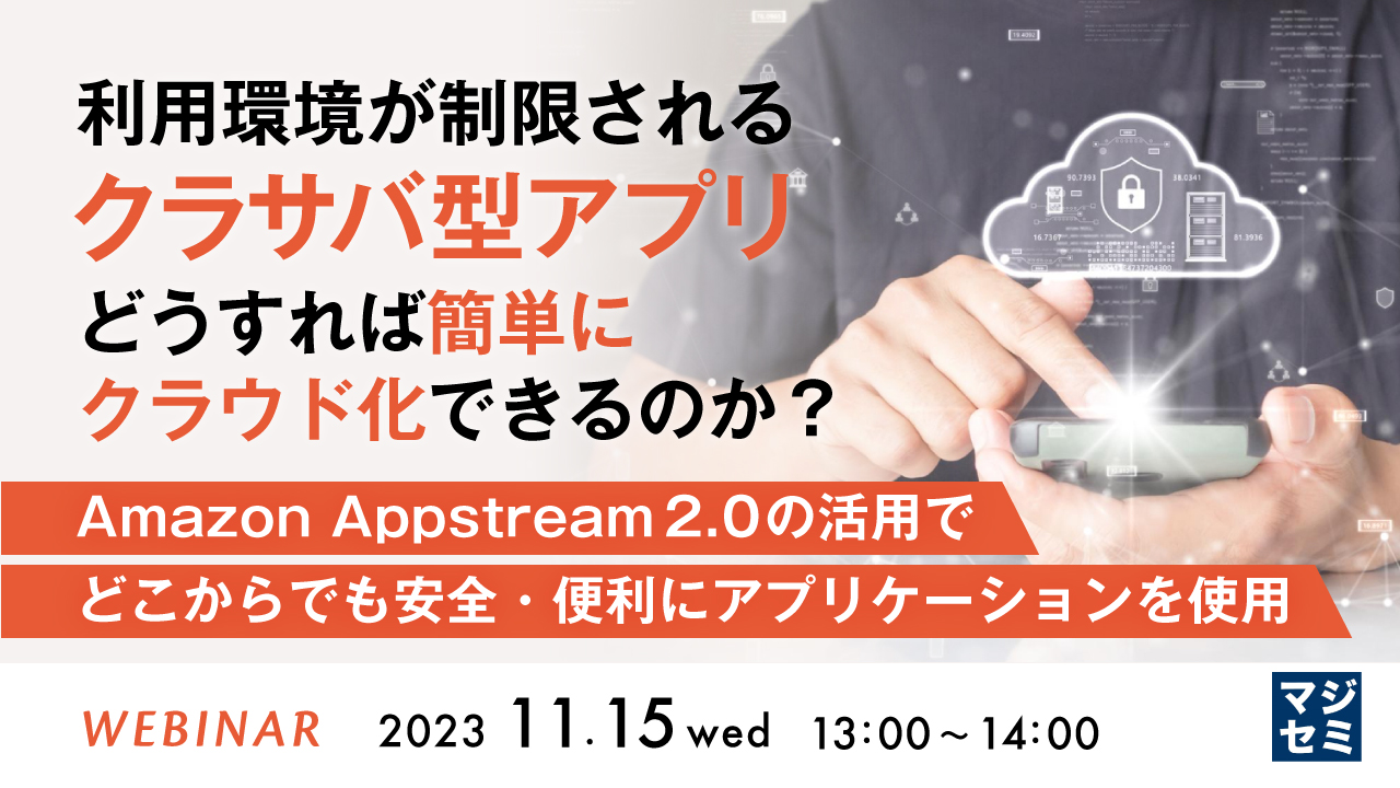 利用環境が制限されるクラサバ型アプリ、どうすれば簡単にクラウド化できるのか? 〜Amazon Appstream2.0の活用で、どこからでも安全・便利にアプリケーションを使用〜