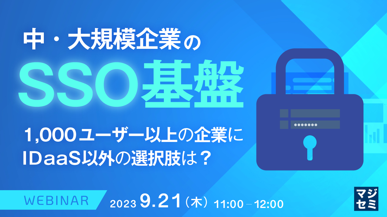 【再放送】中・大規模企業のSSO基盤 ~1,000ユーザー以上の企業にIDaaS以外の選択肢は?~