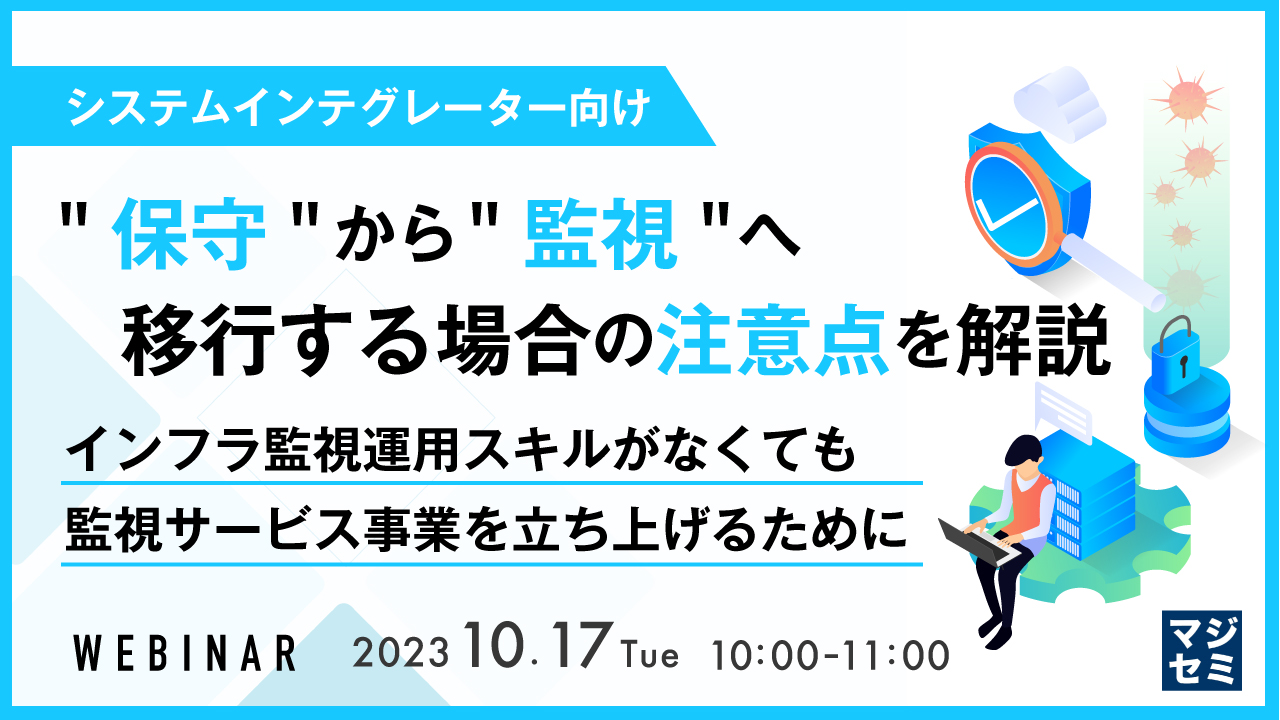 【システムインテグレーター向け】"保守"から"監視"へ移行する場合の注意点を解説 〜インフラ監視運用スキルがなくても監視サービス事業を立ち上げるために〜