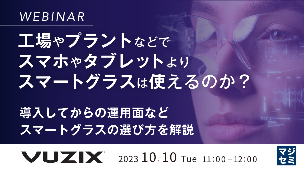 工場やプラントなどでスマホやタブレットよりスマートグラスは使えるのか？ ～導入してからの運用面など、スマートグラスの選び方を解説～