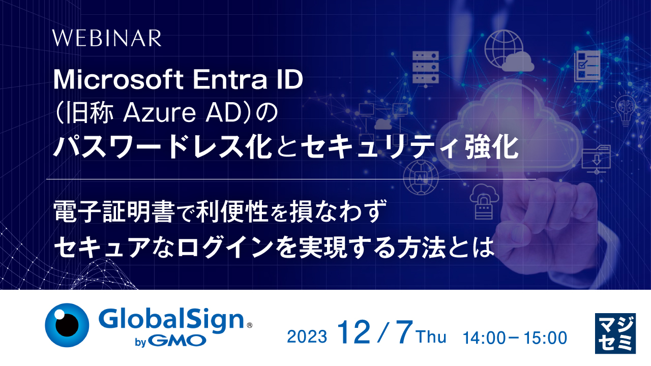 Microsoft Entra ID(旧称 Azure AD)のパスワードレス化とセキュリティ強化 〜電子証明書で利便性を損なわずセキュアなログインを実現する方法とは〜