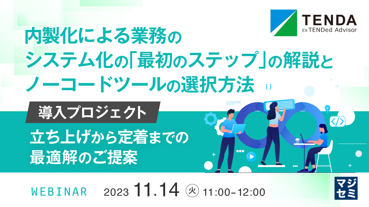 内製化による業務のシステム化の「最初のステップ」の解説と、ノーコードツールの選択方法 ~導入プロジェクト立ち上げから定着までの最適解のご提案~
