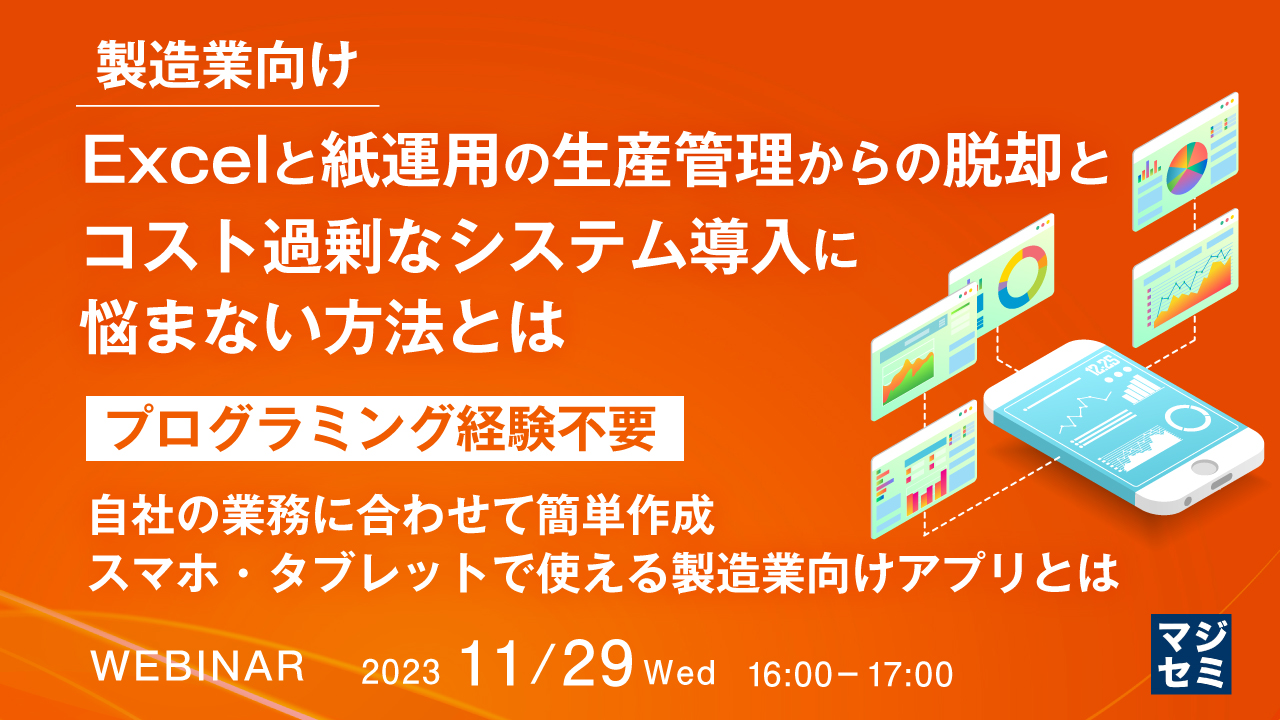 製造業向け　Excelと紙運用の生産管理からの脱却と、コスト過剰なシステム導入に悩まない方法とは プログラミング経験不要　自社の業務に合わせて簡単作成、スマホ・タブレットで使える製造業向けアプリとは