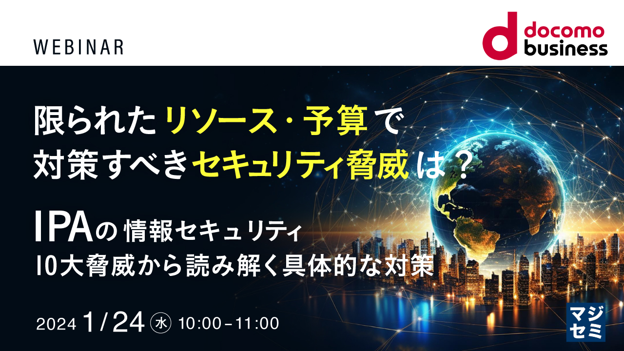 限られたリソース・予算で対策すべきセキュリティ脅威は? 〜IPAの情報セキュリティ10大脅威から読み解く具体的な対策〜