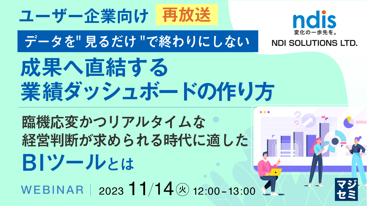 【再放送】【ユーザー企業向け】データを"見るだけ"で終わりにしない、成果へ直結する業績ダッシュボードの作り方 〜臨機応変かつリアルタイムな経営判断が求められる時代に適したBIツールとは〜