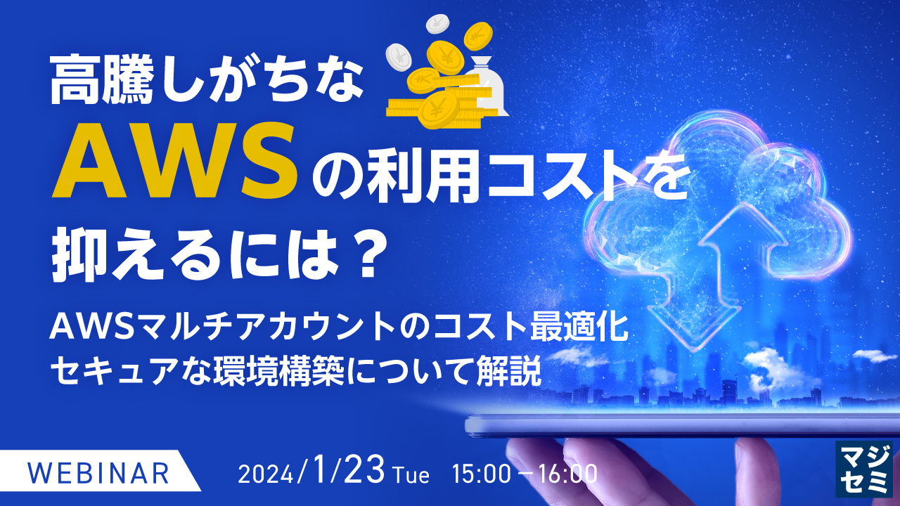 高騰しがちなAWSの利用コストを抑えるには? 〜AWSマルチアカウントのコスト最適化、セキュアな環境構築について解説〜