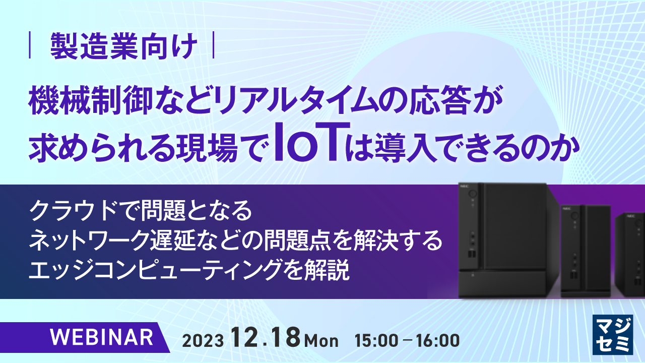 製造業向け 機械制御などリアルタイムの応答が求められる現場でIoTは導入できるのか クラウドで問題となるネットワーク遅延などの問題点を解決するエッジコンピューティングを解説