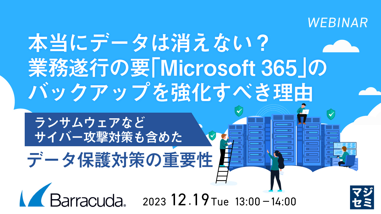 本当にデータは消えない? 業務遂行の要「Microsoft 365」のバックアップを強化すべき理由 ~ ランサムウェアなどサイバー攻撃対策も含めたデータ保護対策の重要性 ~