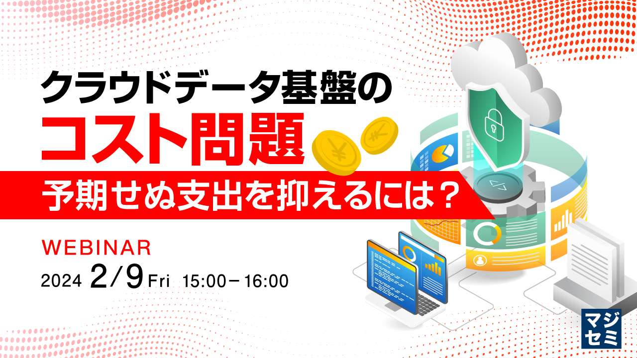 クラウドデータ基盤のコスト問題、予期せぬ支出を抑えるには?