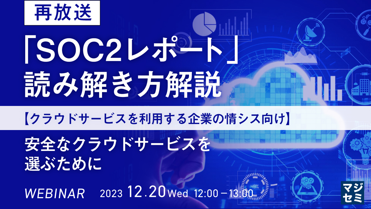 【再放送】「SOC2レポート」読み解き方解説【クラウドサービスを利用する企業の情シス向け】 〜安全なクラウドサービスを選ぶために〜