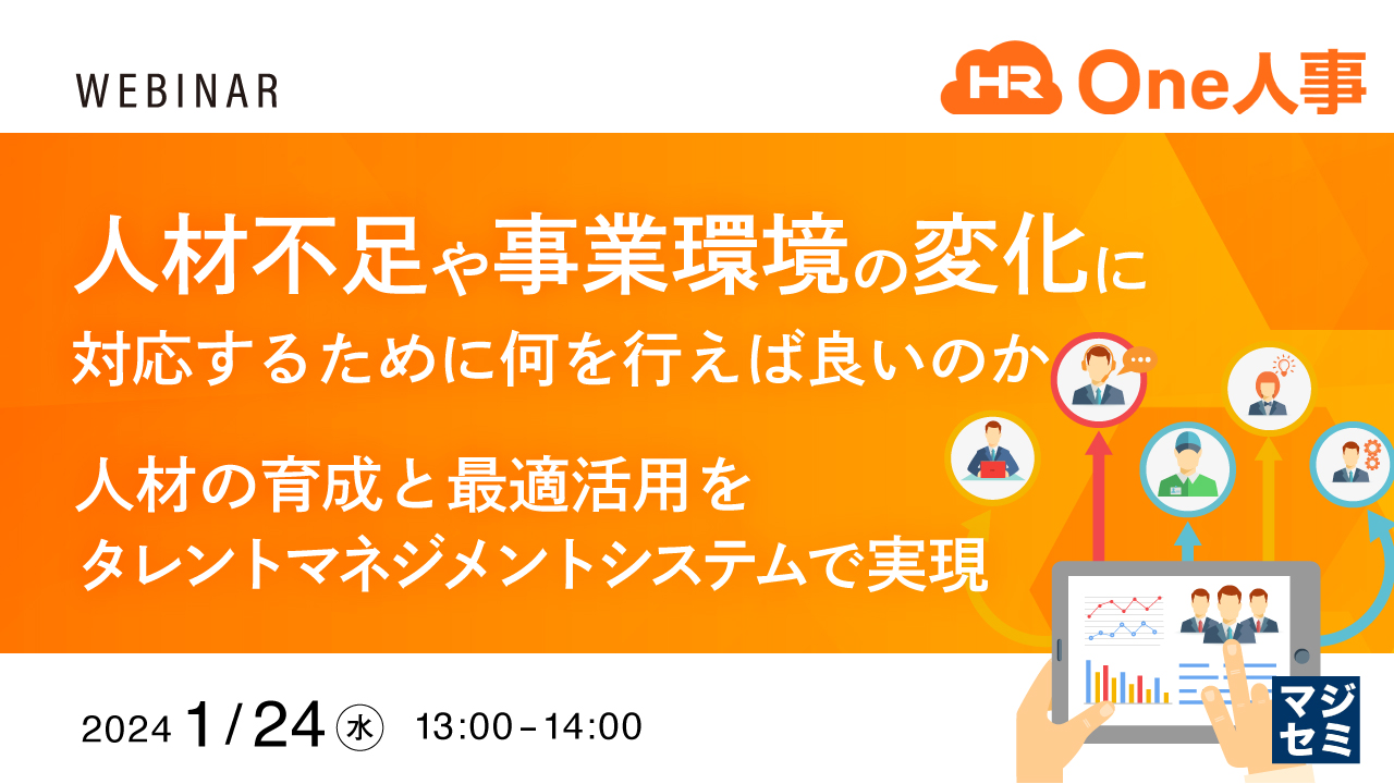 人材不足や事業環境の変化に対応するために何を行えば良いのか 〜人材の育成と最適活用をタレントマネジメントシステムで実現〜