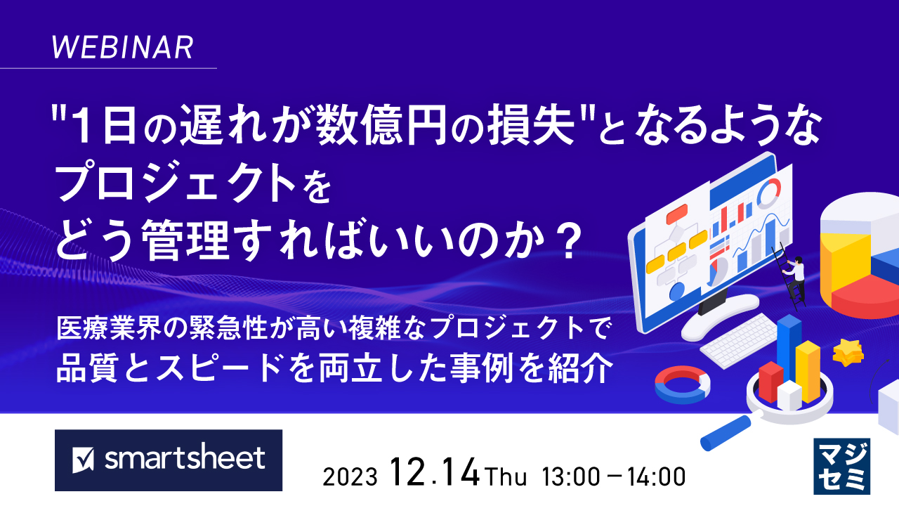 "1日の遅れが数億円の損失"となるようなプロジェクトを、どう管理すればいいのか? 〜医療業界の緊急性が高い複雑なプロジェクトで、品質とスピードを両立した事例を紹介〜