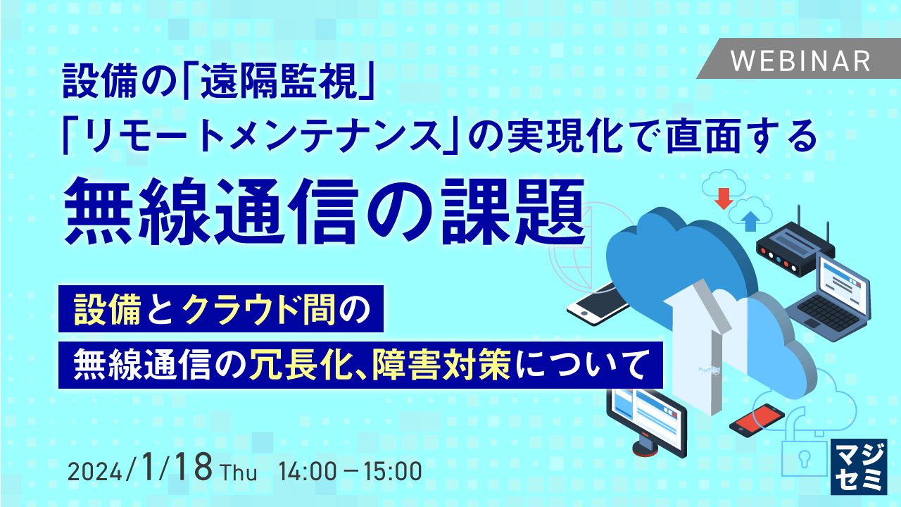 設備の「遠隔監視」「リモートメンテナンス」の実現化で直面する無線通信の課題 ~設備とクラウド間の無線通信の冗長化、障害対策について~