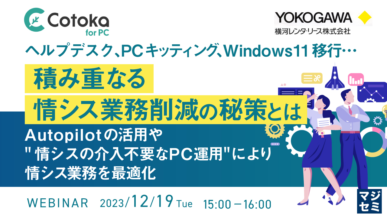 ヘルプデスク, PCキッティング,  Windows 11 移行…積み重なる情シス業務削減の秘策とは 〜Autopilotの活用や"情シスの介入不要なPC運用"により、情シス業務を最適化〜