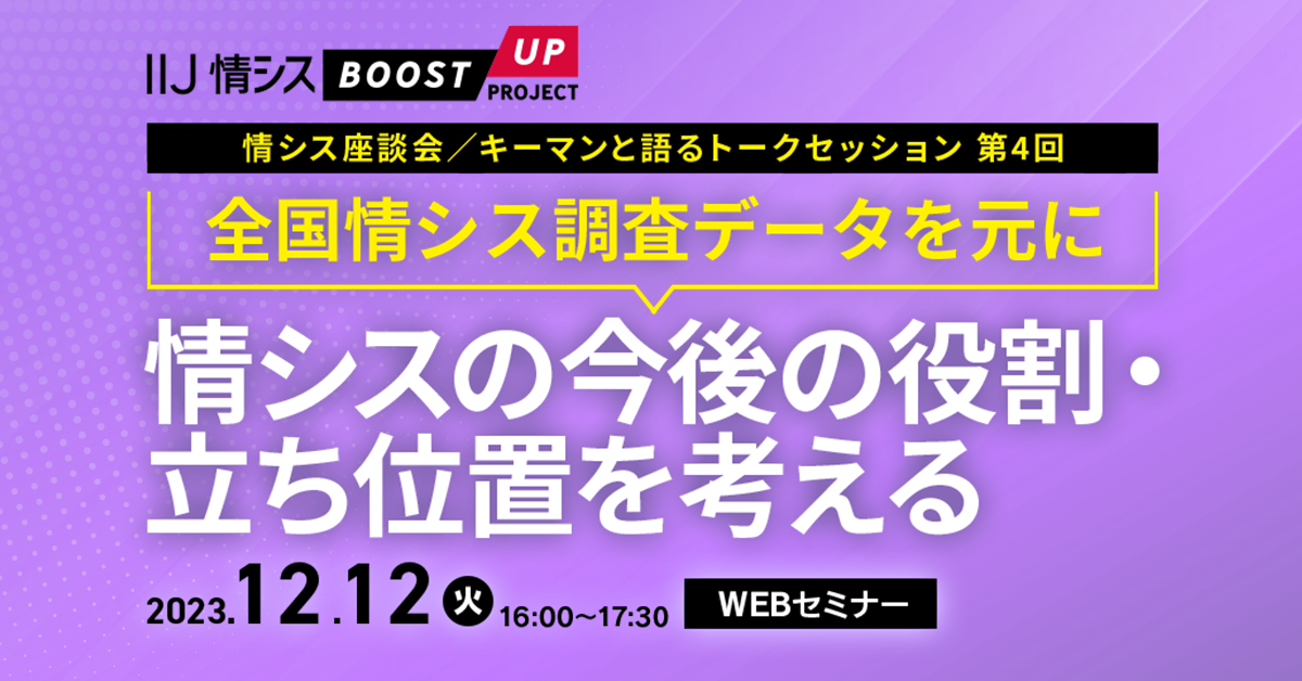 【情シス座談会/キーマンと語るトークセッション 第4回】 全国情シス調査データを元に 情シスの今後の役割・立ち位置を考える